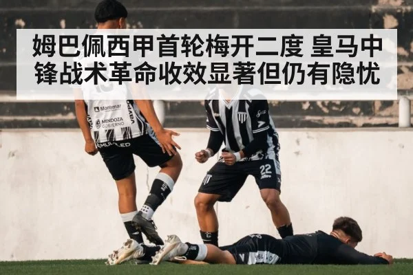姆巴佩西甲首轮梅开二度 皇马中锋战术革命收效显著但仍有隐忧