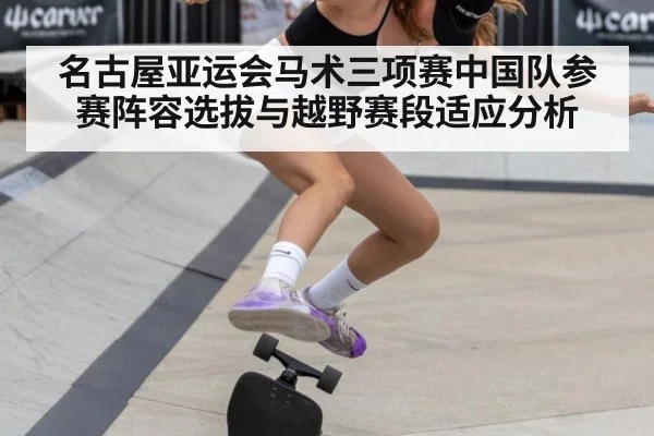名古屋亚运会马术三项赛中国队参赛阵容选拔与越野赛段适应分析